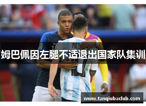 姆巴佩因左腿不适退出国家队集训