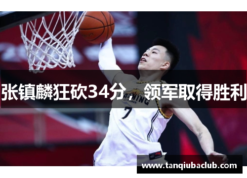 张镇麟狂砍34分，领军取得胜利