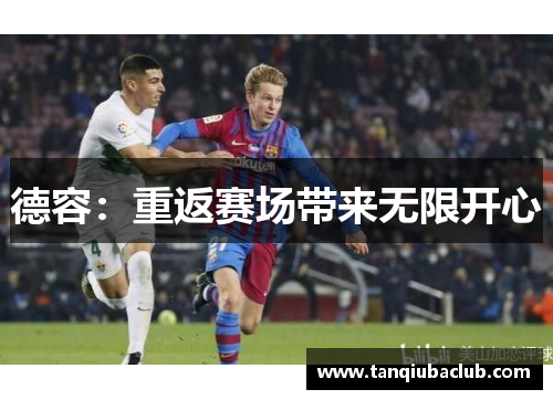 德容：重返赛场带来无限开心
