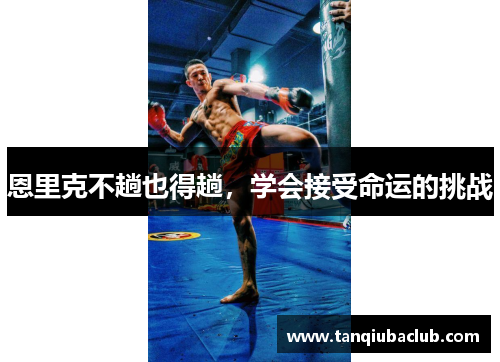 恩里克不趟也得趟，学会接受命运的挑战